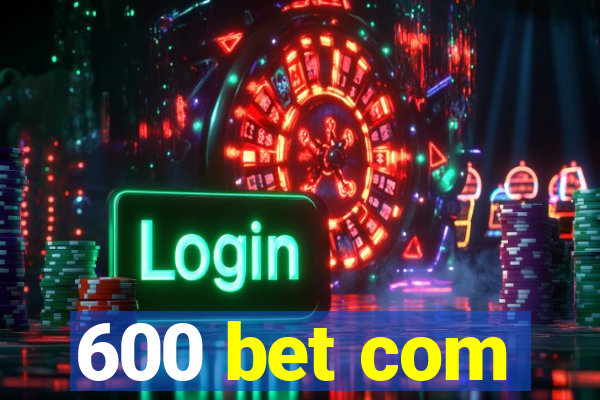 600 bet com